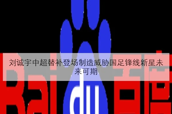 刘诚宇中超替补登场制造威胁国足锋线新星未来可期